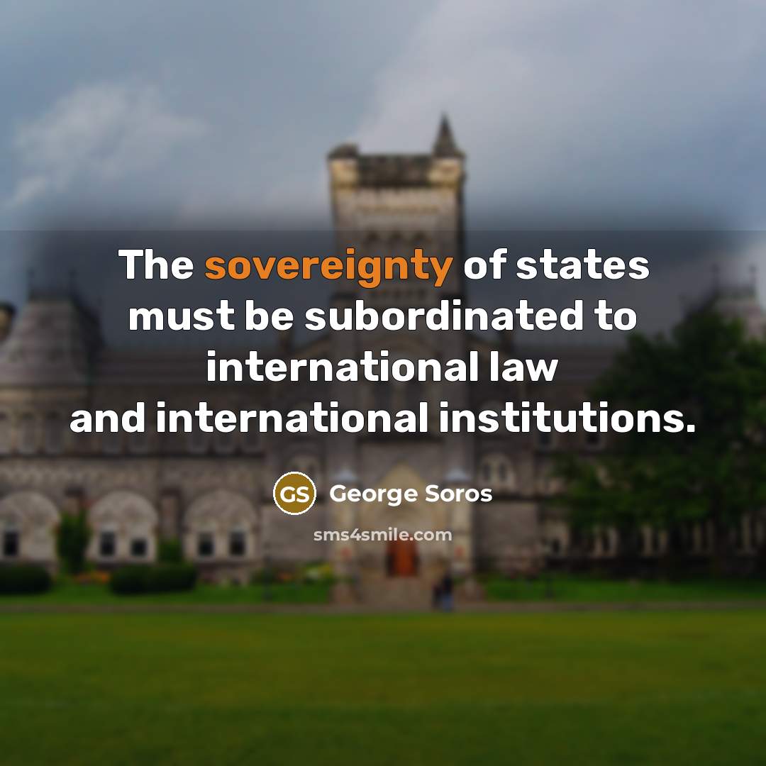 “The sovereignty of states must be subordinated to international law…” quote by George Soros