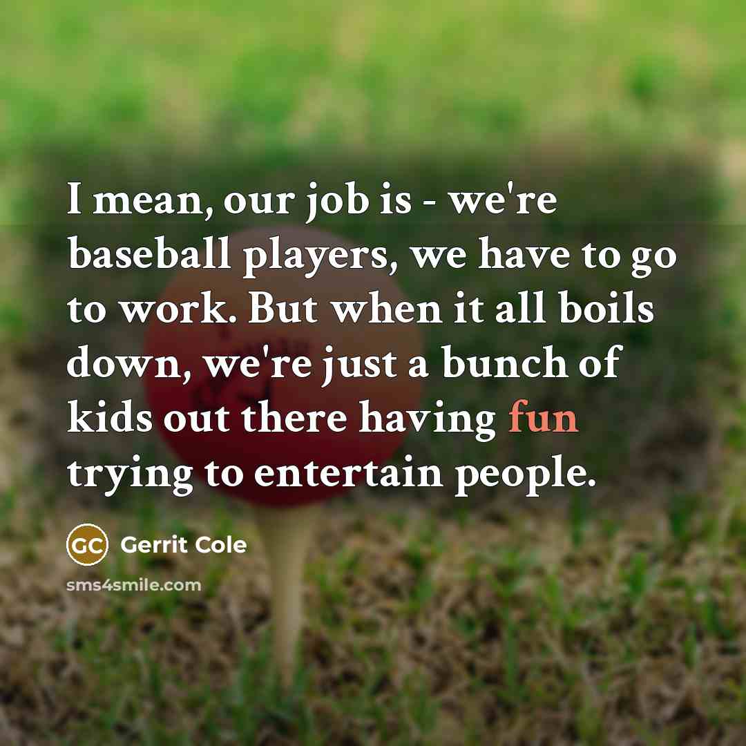 “I mean, our job is - we're baseball players, we…” quote by Gerrit Cole