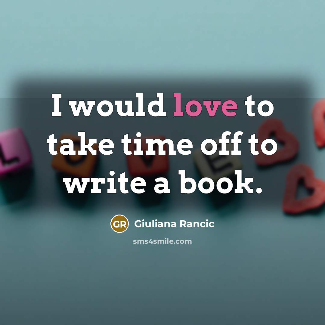 “I would love to take time off to write a…” quote by Giuliana Rancic
