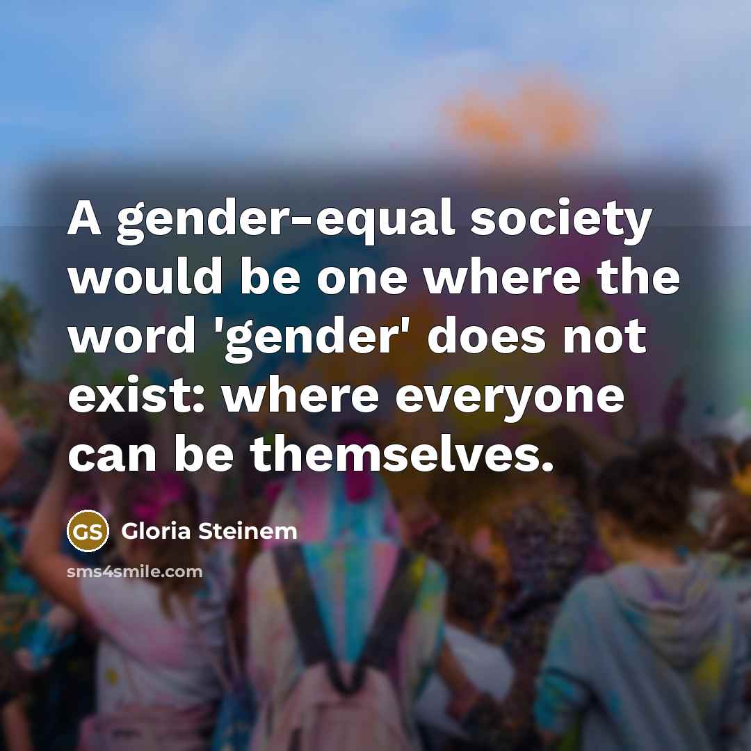 “A gender-equal society would be one where the word 'gender'…” quote by Gloria Steinem