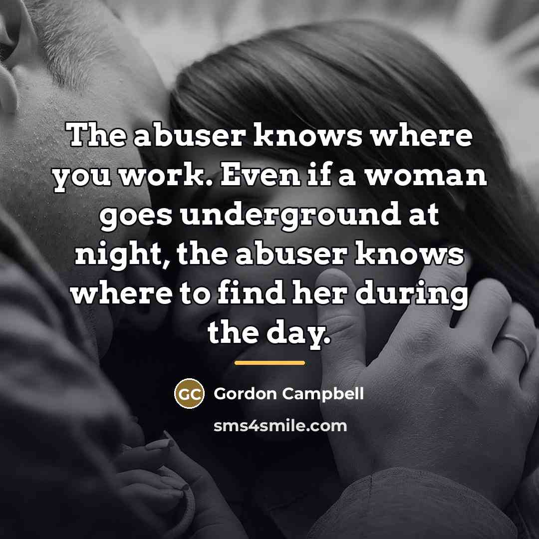 “The abuser knows where you work. Even if a woman…” quote by Gordon Campbell