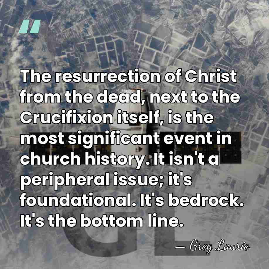 The resurrection of Christ from the dead, next to the Crucifixion itself,&hellip; - Greg Laurie