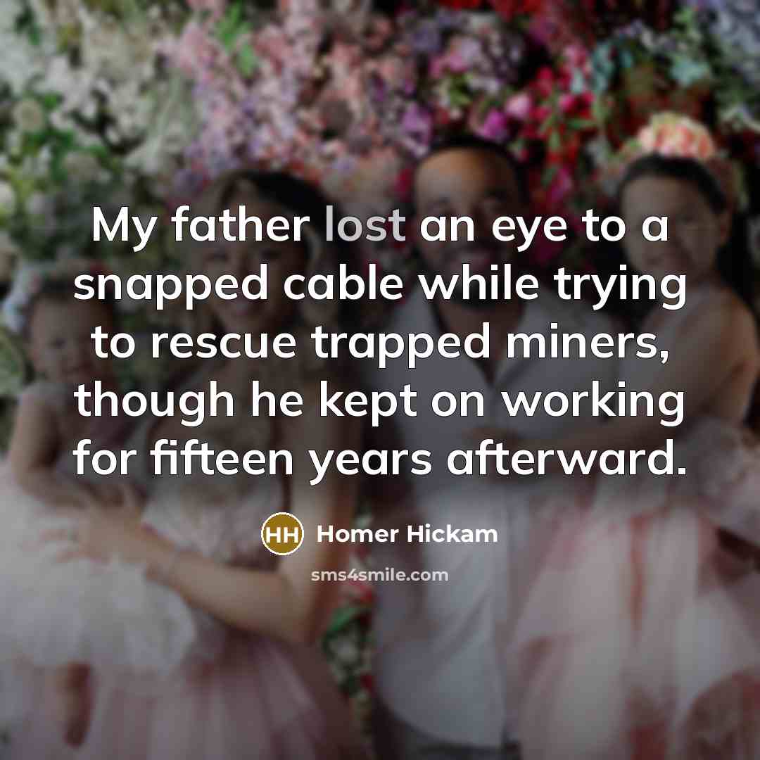 “My father lost an eye to a snapped cable while…” quote by Homer Hickam