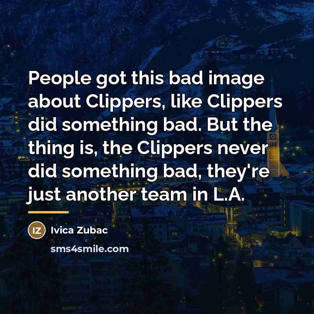 “People got this bad image about Clippers, like Clippers did…” quote by Ivica Zubac