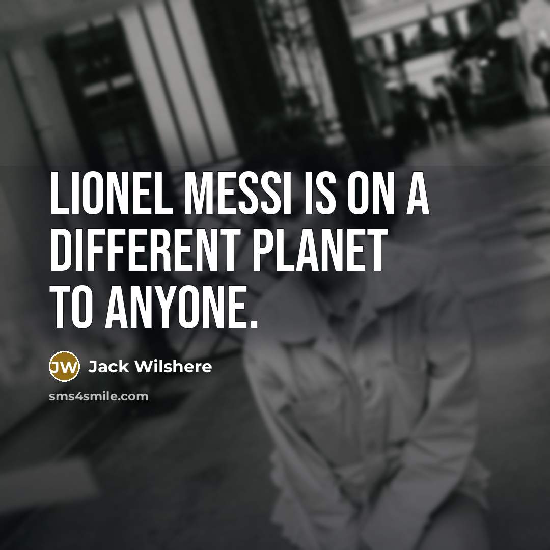 “Lionel Messi is on a different planet to anyone.…” quote by Jack Wilshere