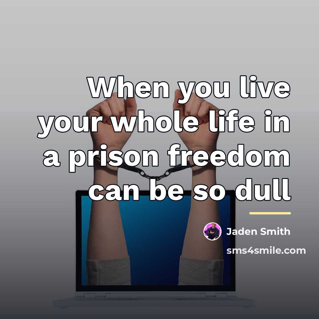 “When you live your whole life in a prison freedom…” quote by Jaden Smith