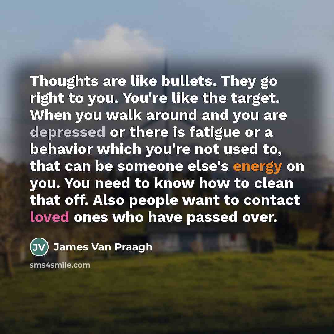 “Thoughts are like bullets. They go right to you. You're…” quote by James Van Praagh