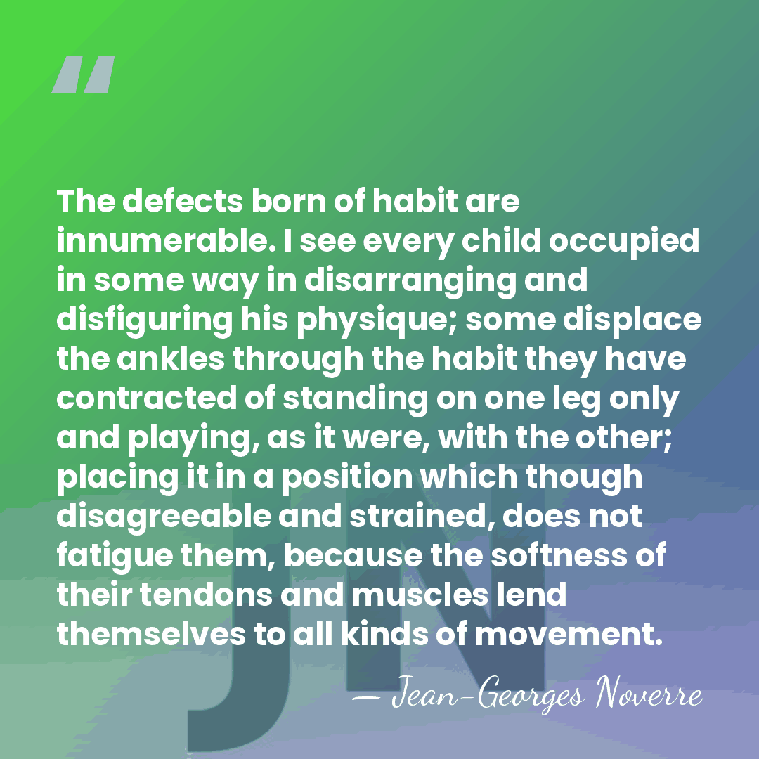 The defects born of habit are innumerable. I see every child occupied&hellip; - Jean-Georges Noverre