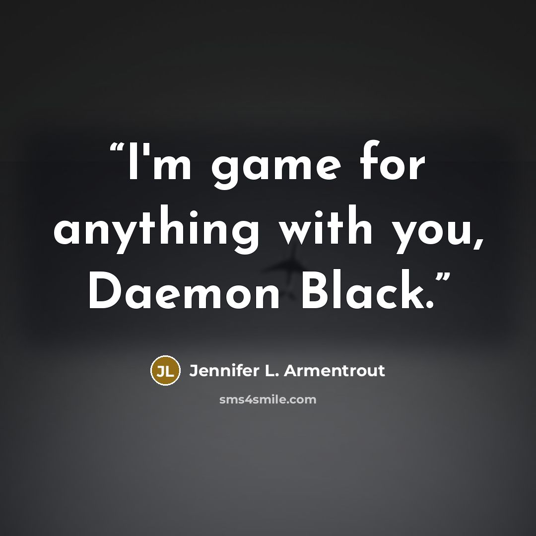 “I'm game for anything with you, Daemon Black.” quote by Jennifer L. Armentrout