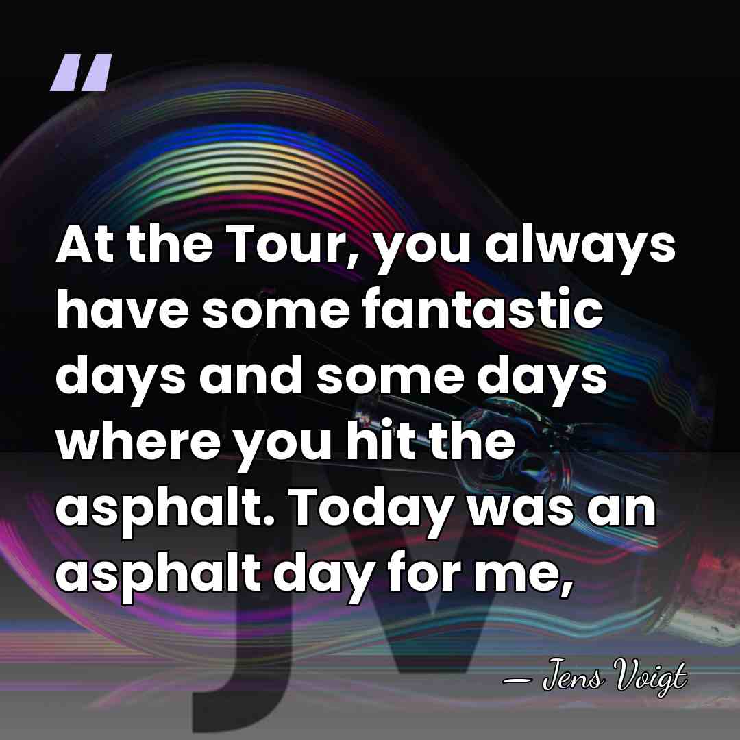 At the Tour, you always have some fantastic days and some days&hellip; - Jens Voigt