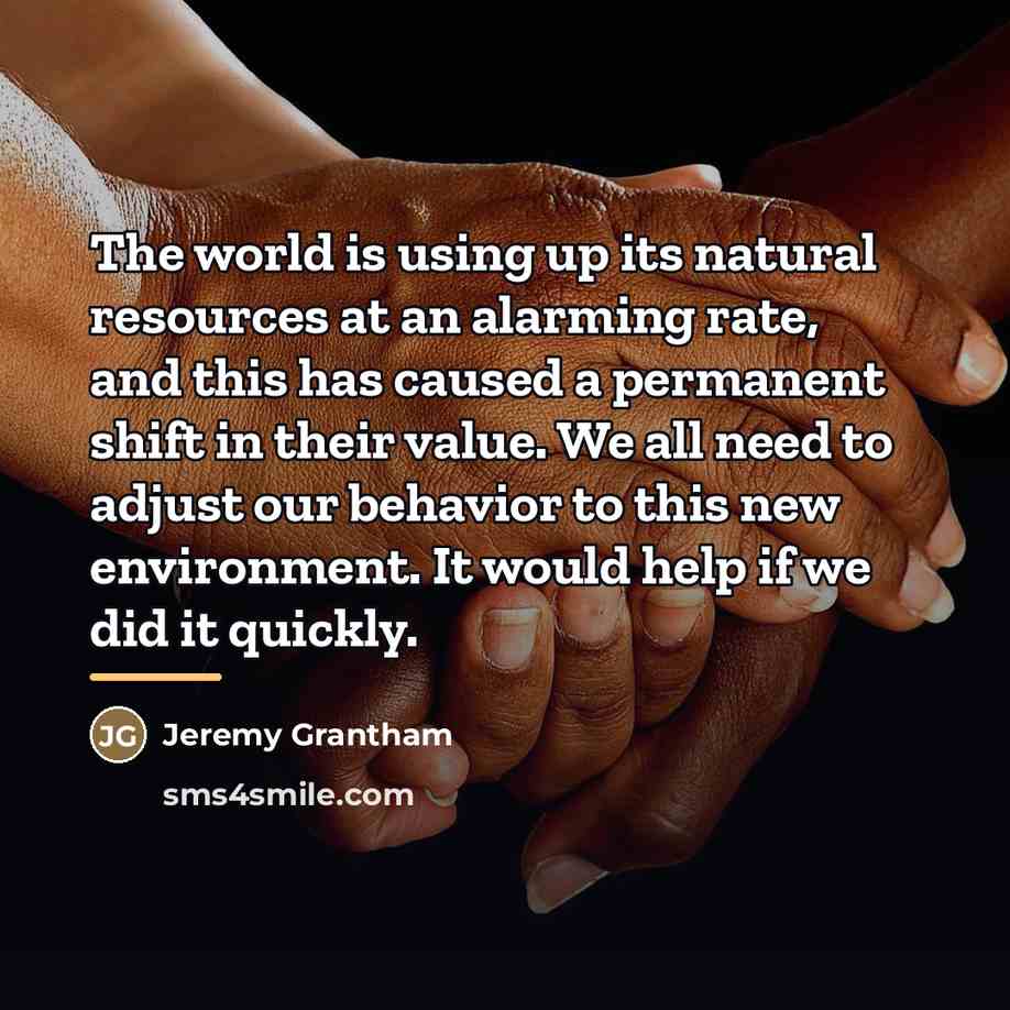“The world is using up its natural resources at an…” quote by Jeremy Grantham