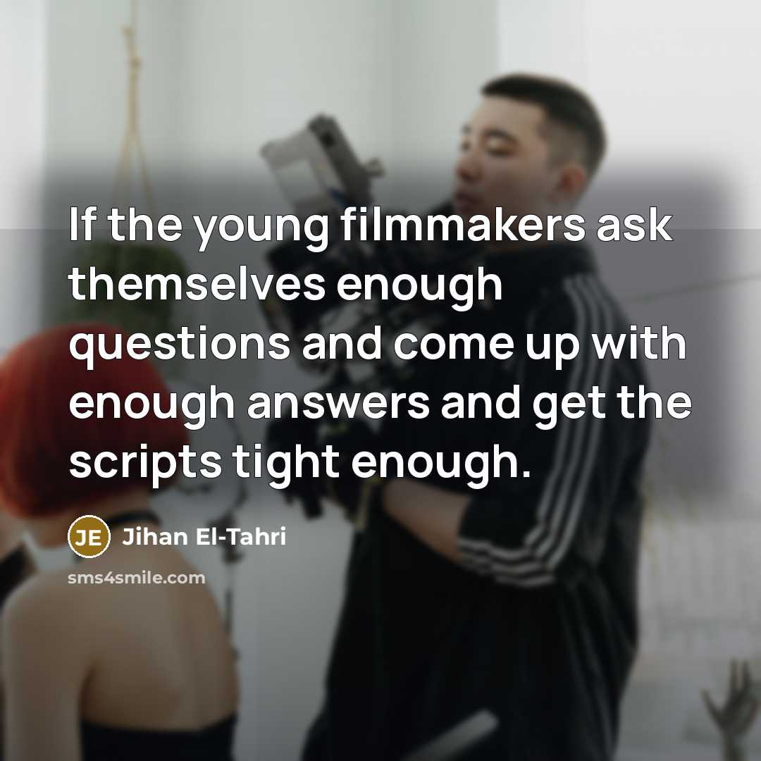 “If the young filmmakers ask themselves enough questions and come…” quote by Jihan El-Tahri