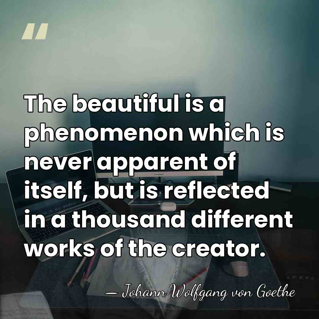 The beautiful is a phenomenon which is never apparent of itself, but&hellip; - Johann Wolfgang von Goethe