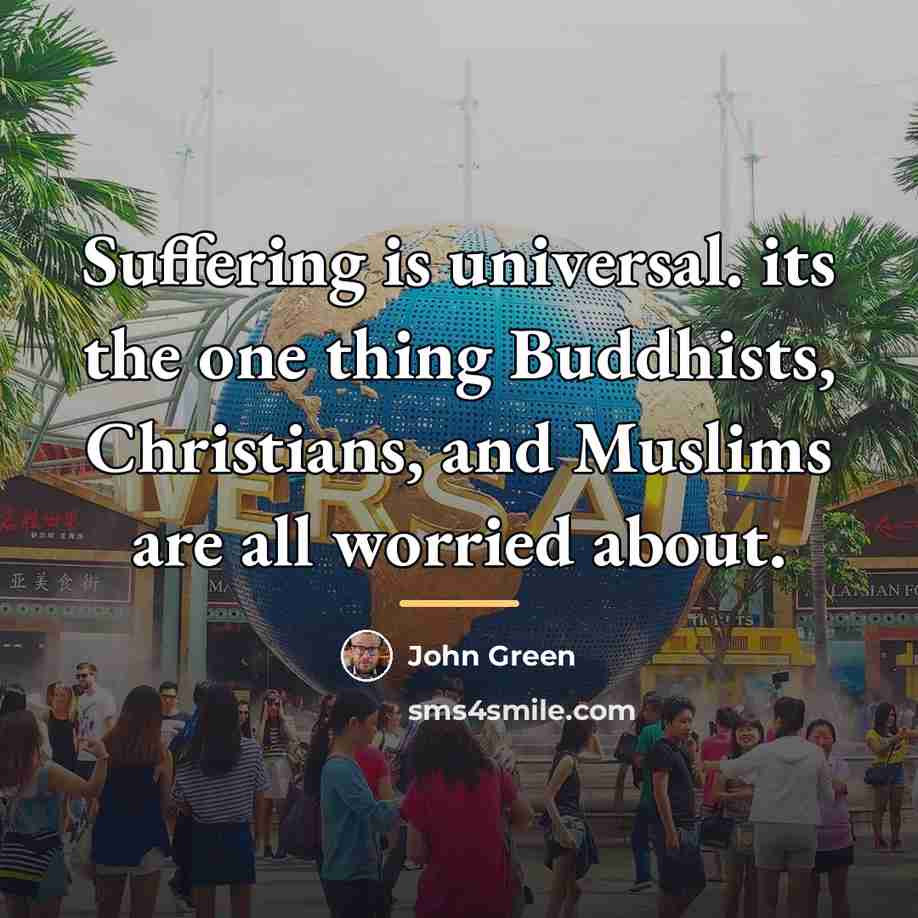 “Suffering is universal. its the one thing Buddhists, Christians, and…” quote by John Green