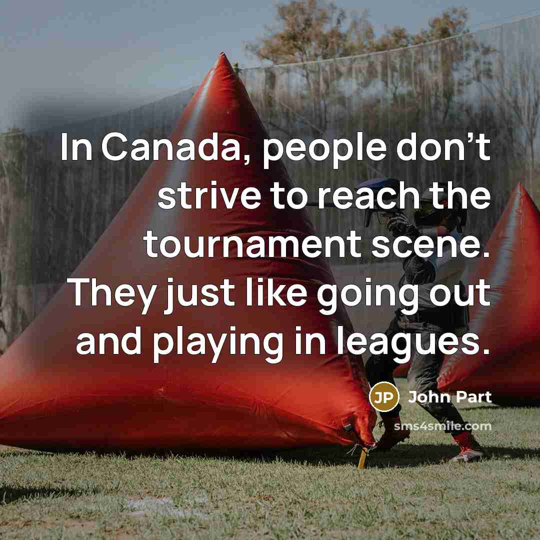 “In Canada, people don't strive to reach the tournament scene.…” quote by John Part