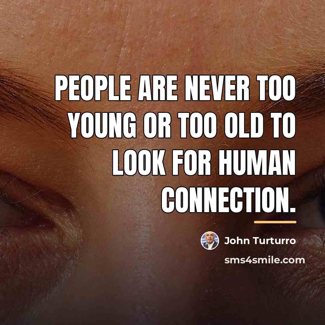“People are never too young or too old to look…” quote by John Turturro