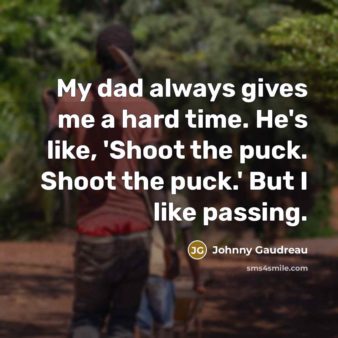 “My dad always gives me a hard time. He's like,…” quote by Johnny Gaudreau