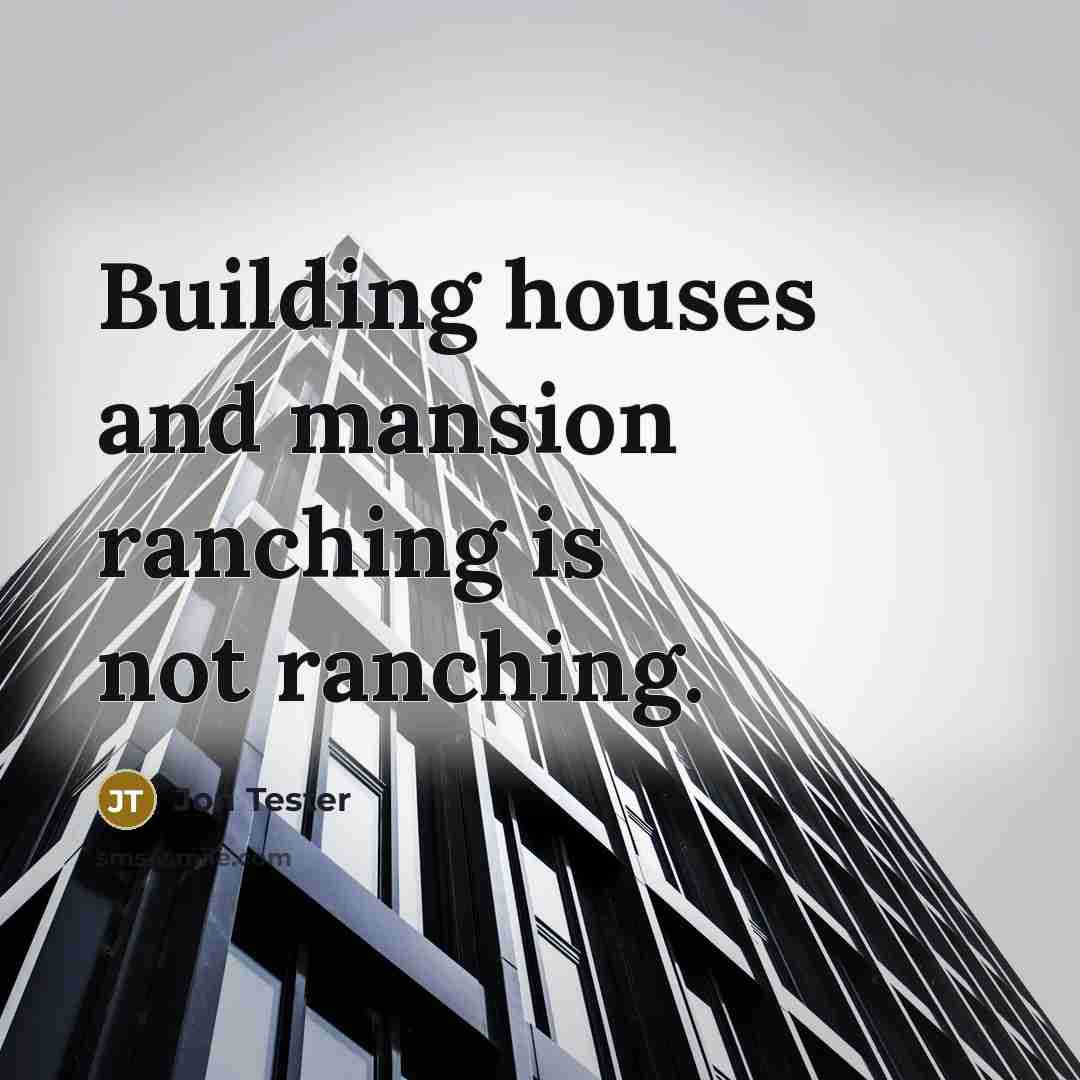 “Building houses and mansion ranching is not ranching.…” quote by Jon Tester
