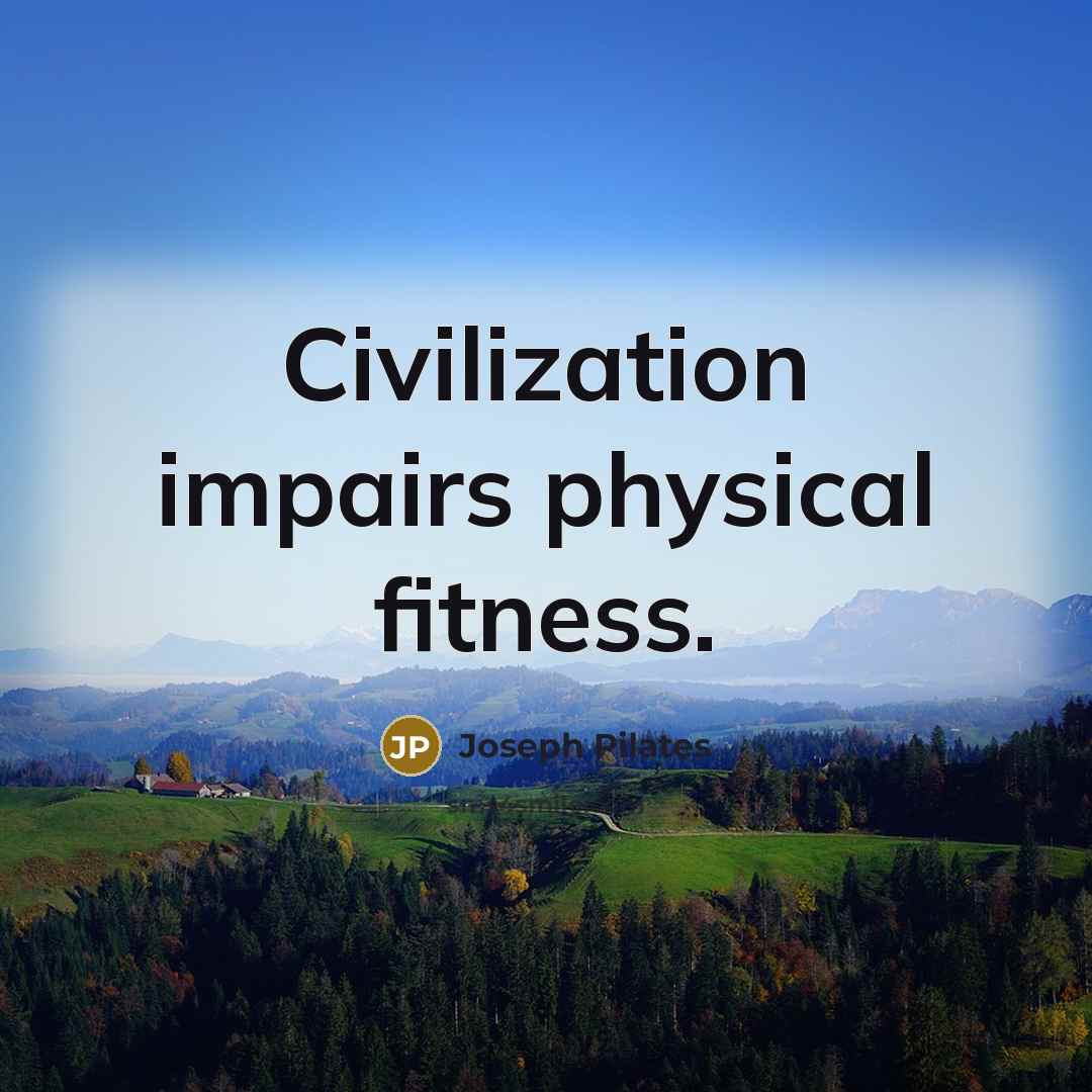 “Civilization impairs physical fitness.…” quote by Joseph Pilates