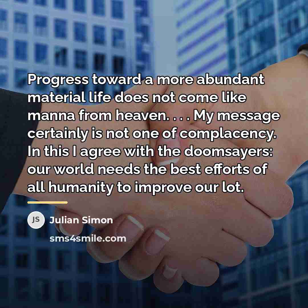 “Progress toward a more abundant material life does not come…” quote by Julian Simon
