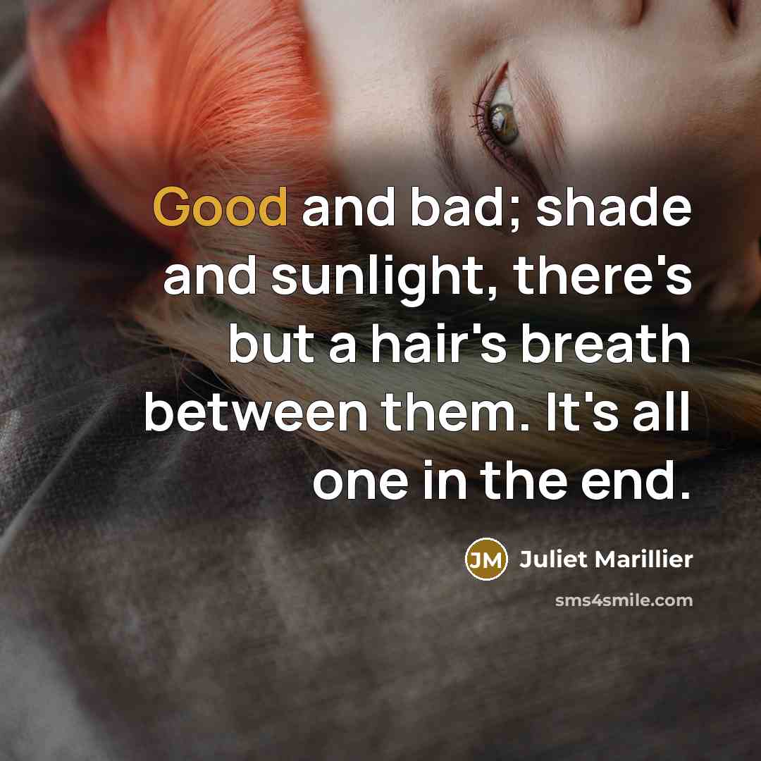 “Good and bad; shade and sunlight, there's but a hair's…” quote by Juliet Marillier