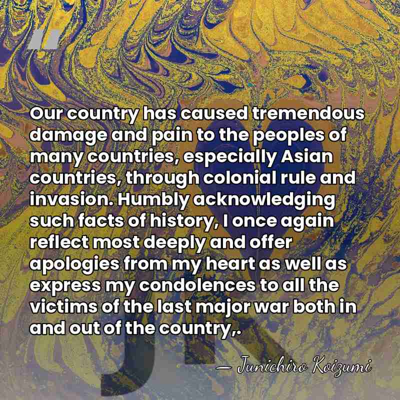 Our country has caused tremendous damage and pain to the peoples of&hellip; - Junichiro Koizumi