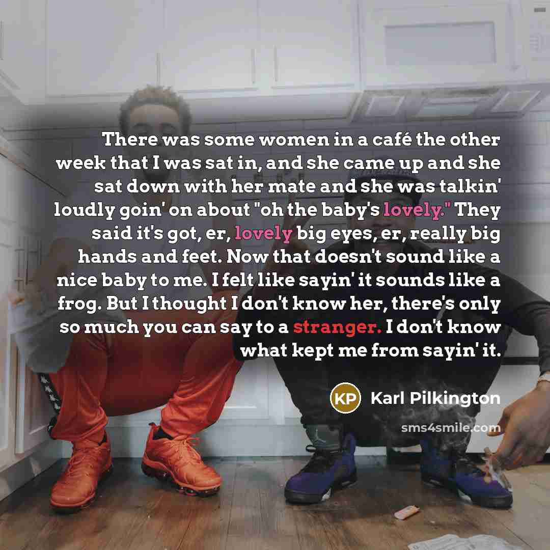 “There was some women in a café the other week…” quote by Karl Pilkington