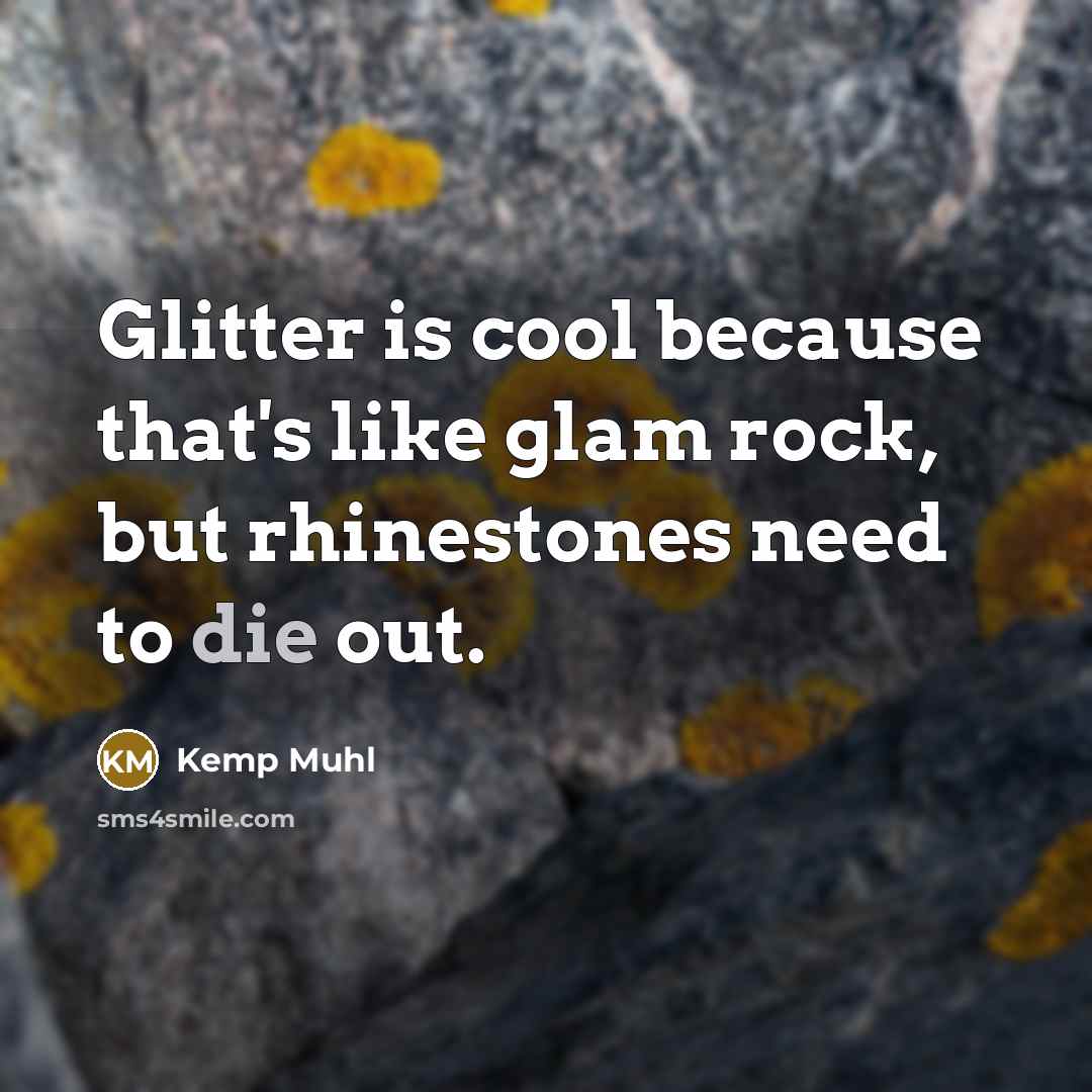 “Glitter is cool because that's like glam rock, but rhinestones…” quote by Kemp Muhl