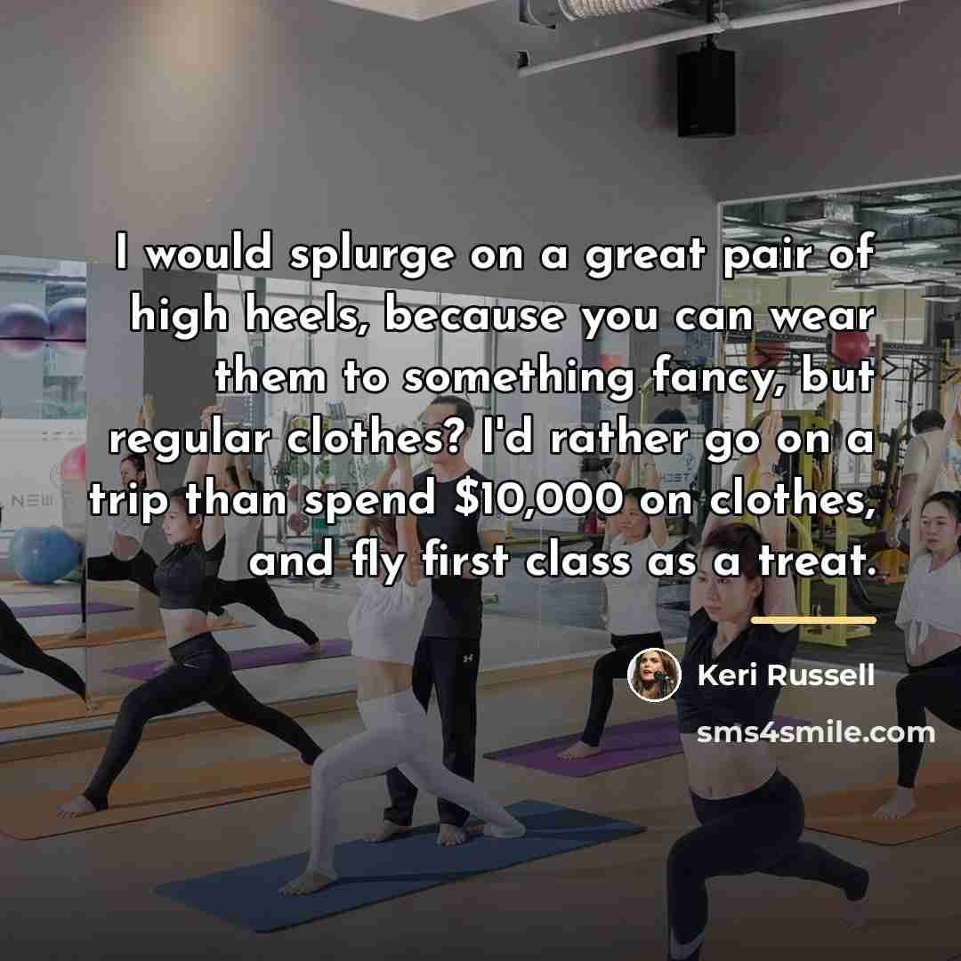 “I would splurge on a great pair of high heels,…” quote by Keri Russell