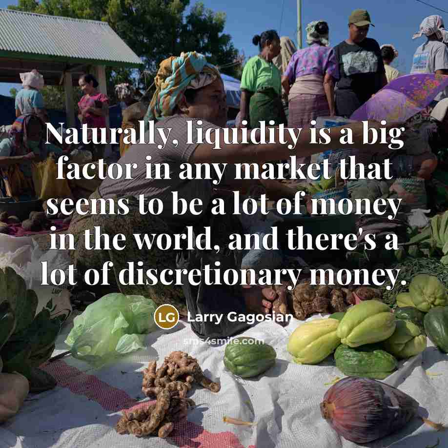 “Naturally, liquidity is a big factor in any market that…” quote by Larry Gagosian