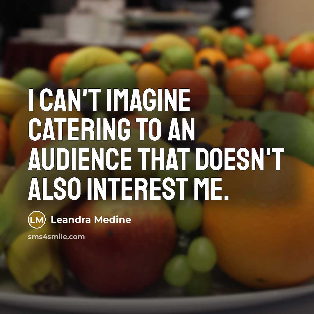 “I can't imagine catering to an audience that doesn't also…” quote by Leandra Medine