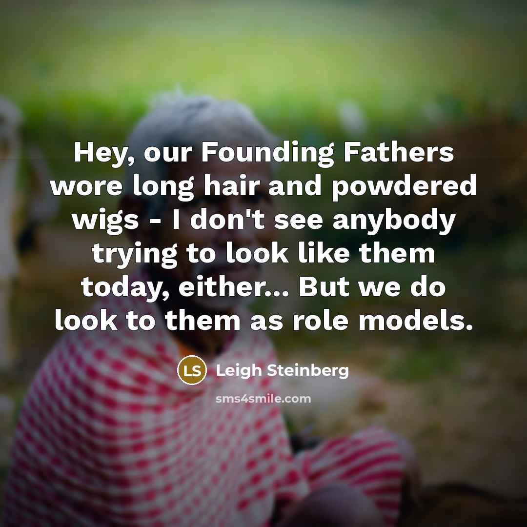 “Hey, our Founding Fathers wore long hair and powdered wigs…” quote by Leigh Steinberg