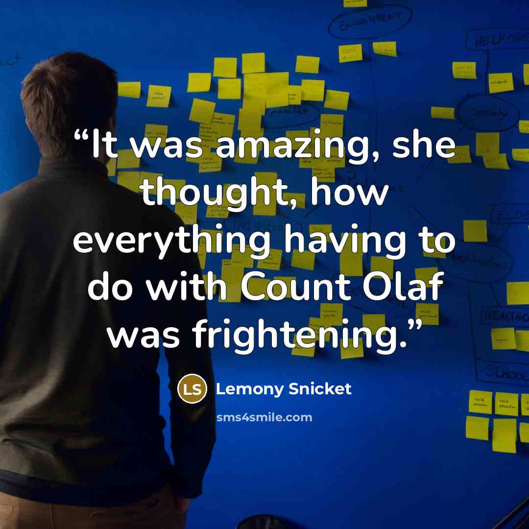 “It was amazing, she thought, how everything having to do with Count Olaf was frightening.” quote by Lemony Snicket