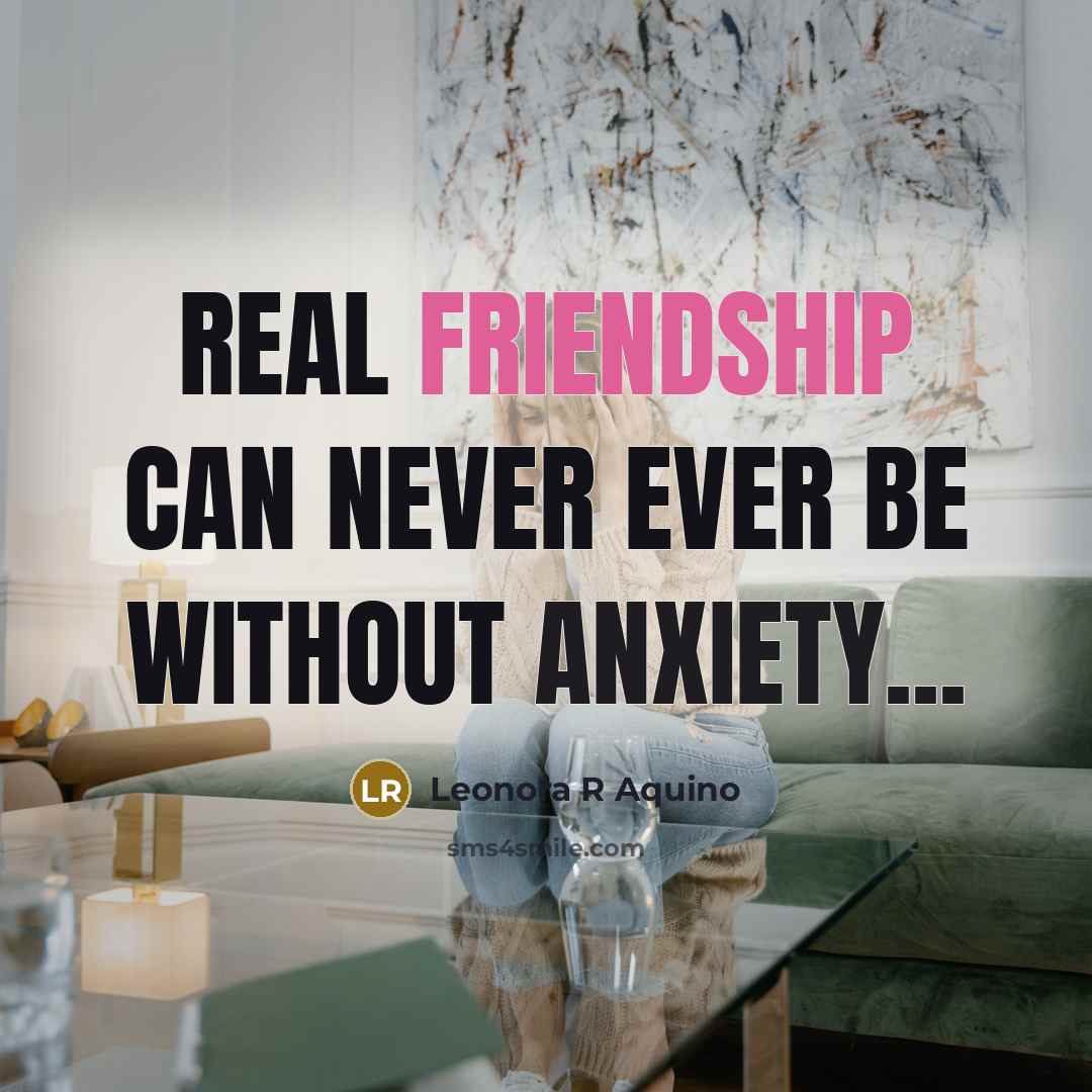 “Real friendship can never ever be without anxiety...…” quote by Leonora R Aquino