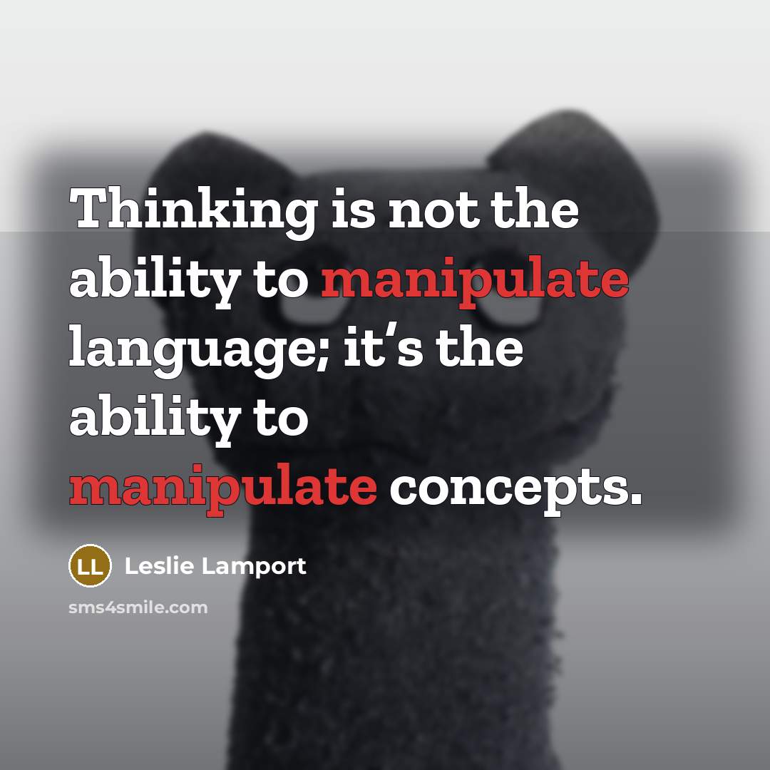 “Thinking is not the ability to manipulate language; it’s the…” quote by Leslie Lamport