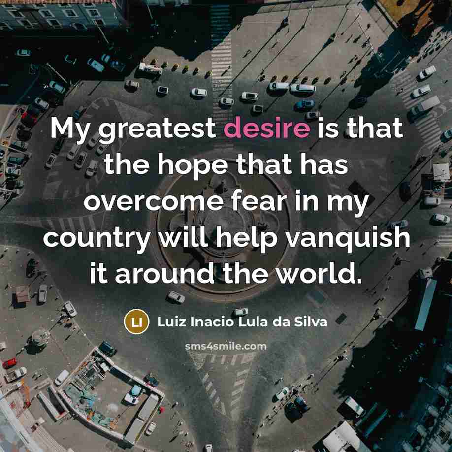 “My greatest desire is that the hope that has overcome…” quote by Luiz Inacio Lula da Silva