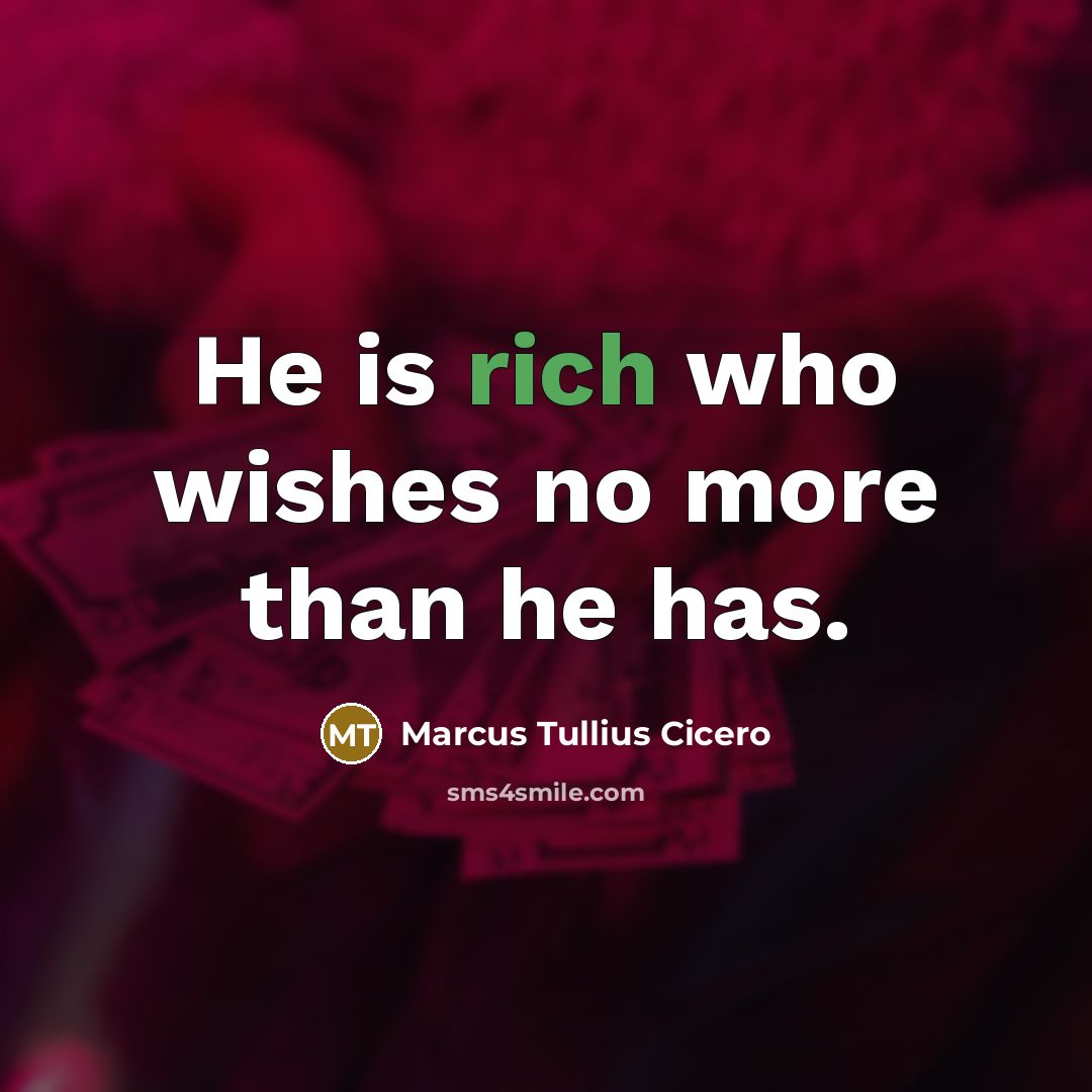 “He is rich who wishes no more than he has.…” quote by Marcus Tullius Cicero