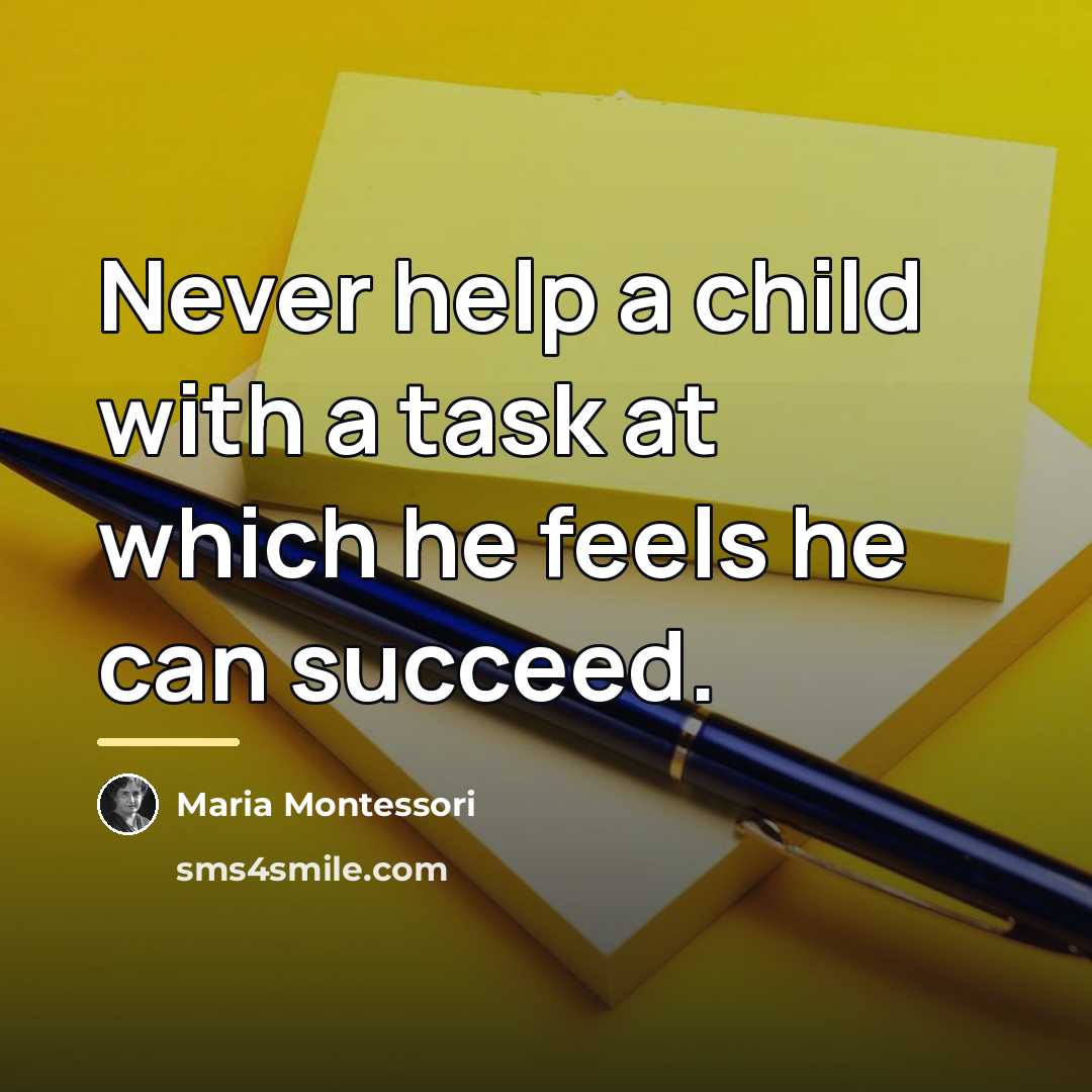 “Never help a child with a task at which he…” quote by Maria Montessori