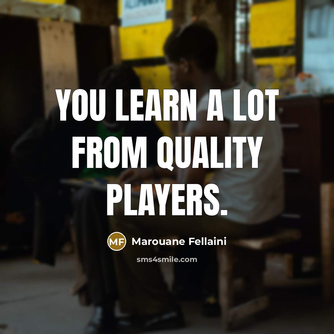 “You learn a lot from quality players.…” quote by Marouane Fellaini