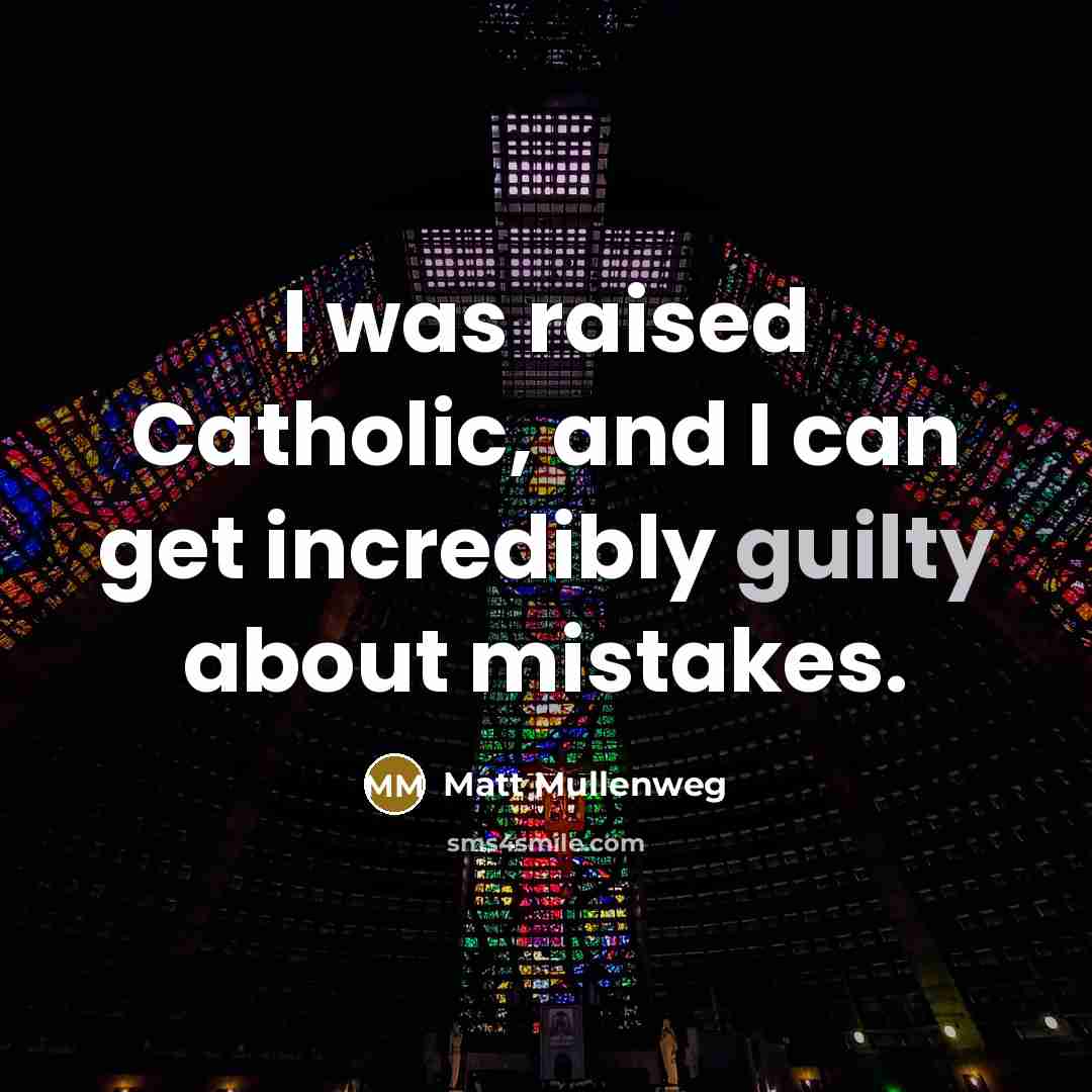 “I was raised Catholic, and I can get incredibly guilty…” quote by Matt Mullenweg