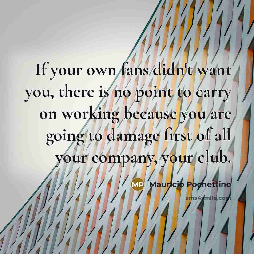 “If your own fans didn't want you, there is no…” quote by Mauricio Pochettino