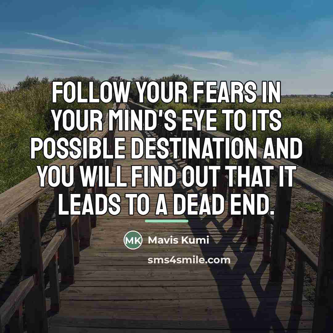 “Follow your fears in your mind's eye to its possible…” quote by Mavis Kumi