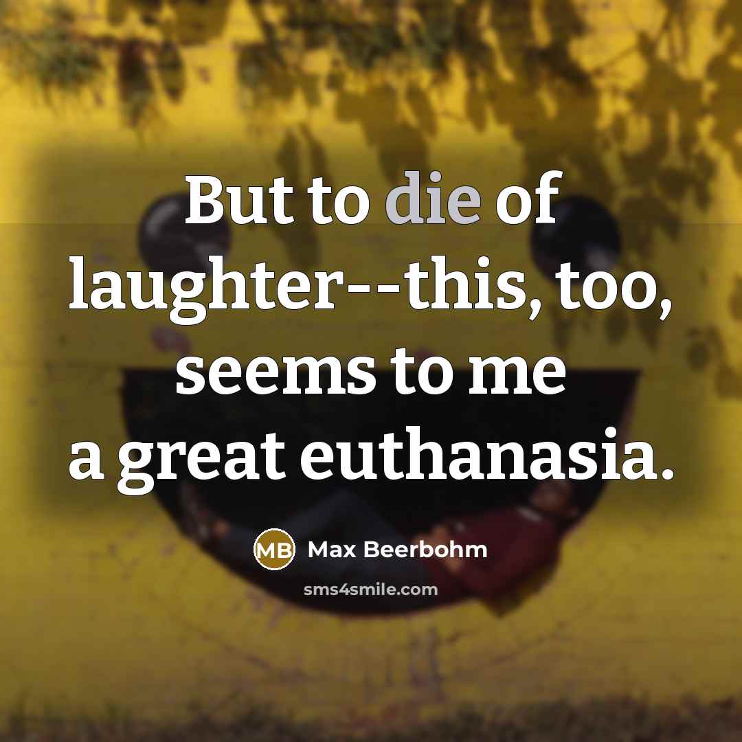 “But to die of laughter--this, too, seems to me a…” quote by Max Beerbohm