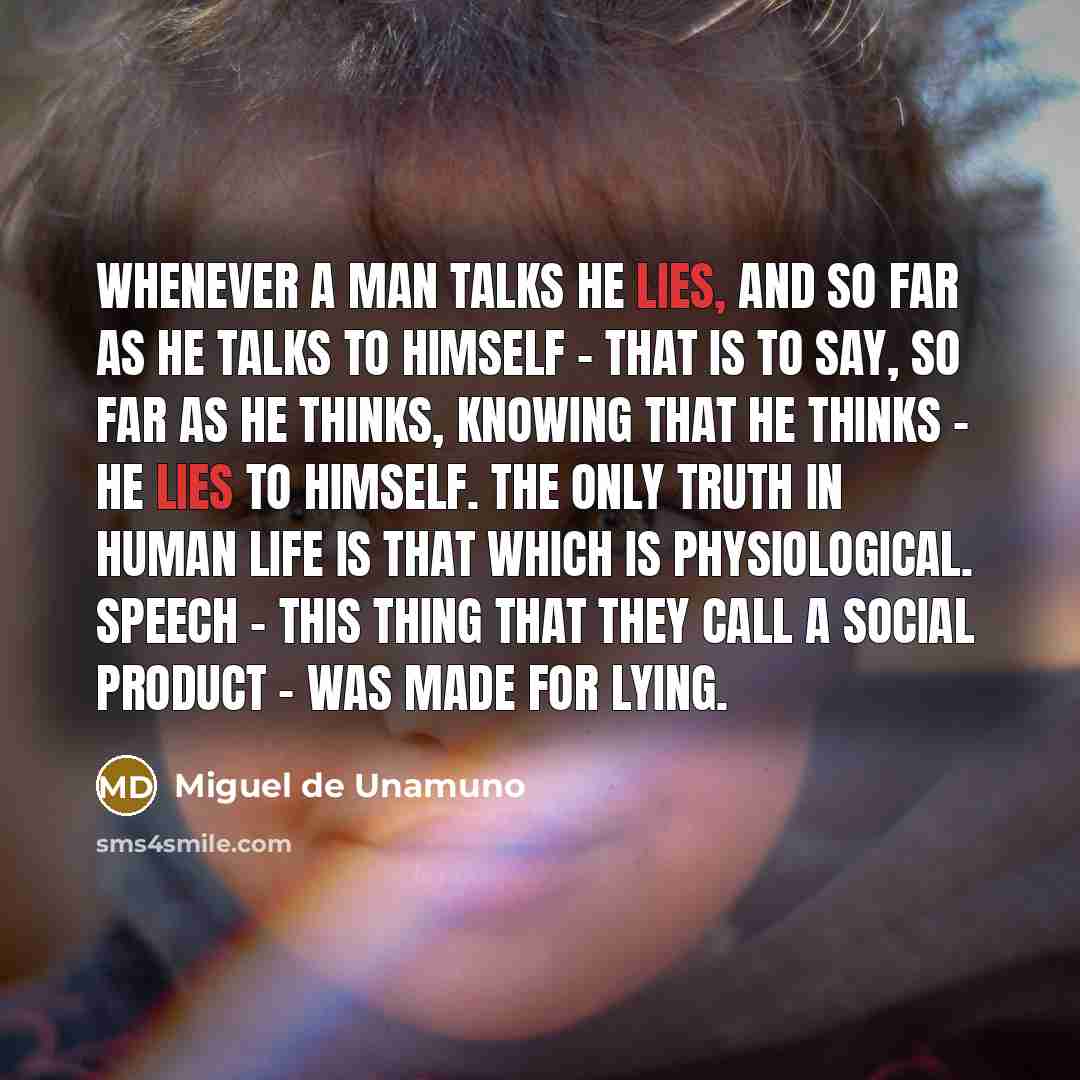 “Whenever a man talks he lies, and so far as…” quote by Miguel de Unamuno