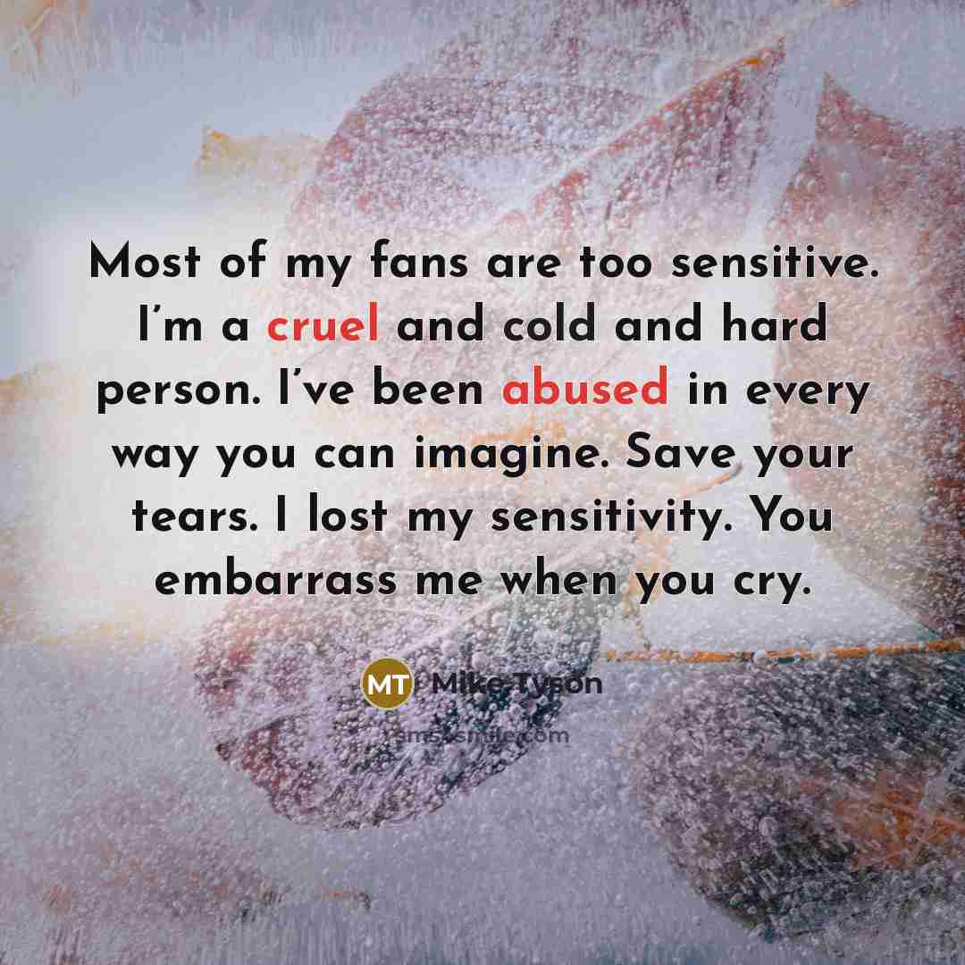 “Most of my fans are too sensitive. I’m a cruel…” quote by Mike Tyson