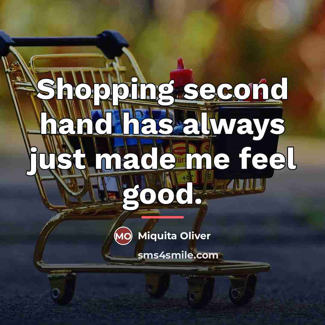 “Shopping second hand has always just made me feel good.…” quote by Miquita Oliver