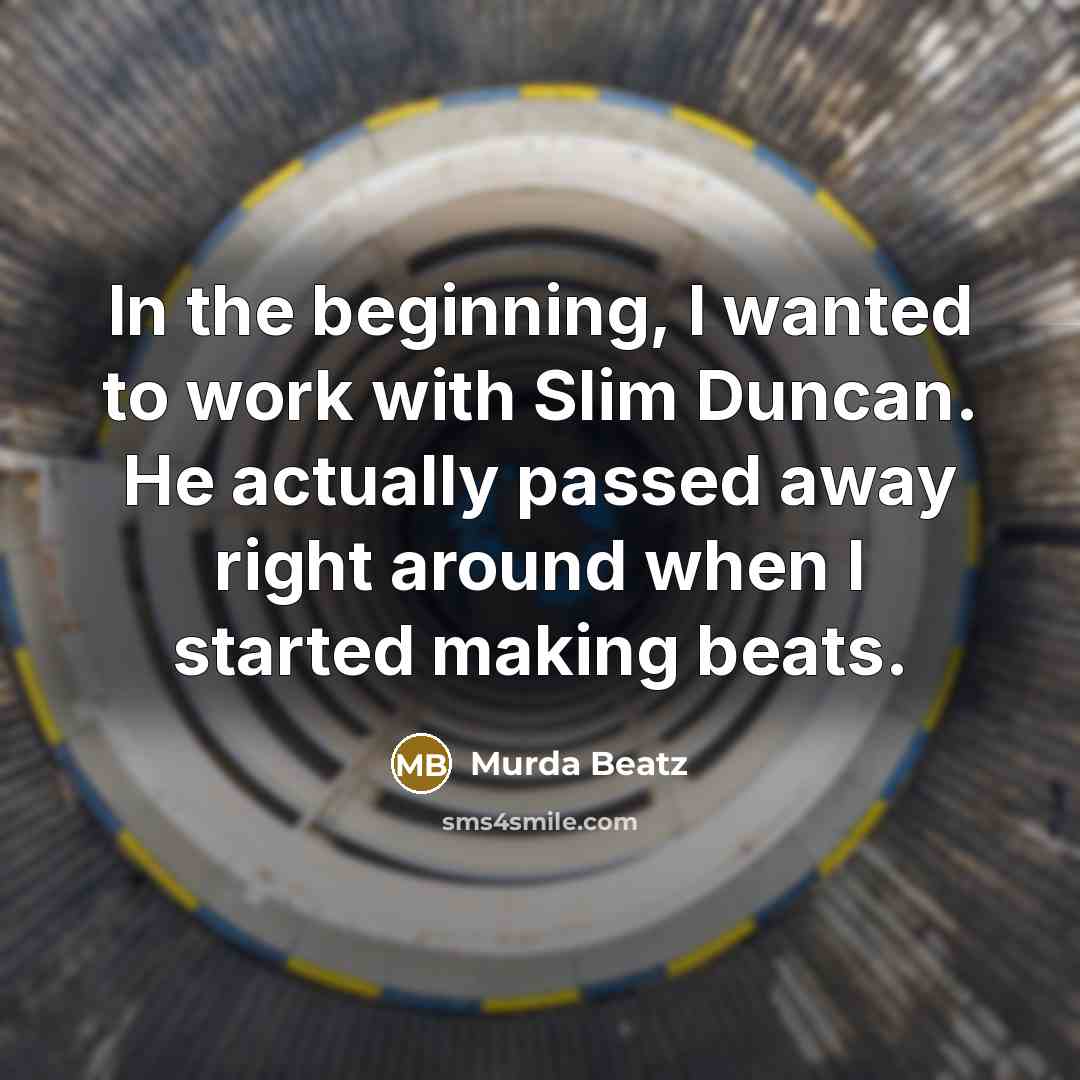 “In the beginning, I wanted to work with Slim Duncan.…” quote by Murda Beatz