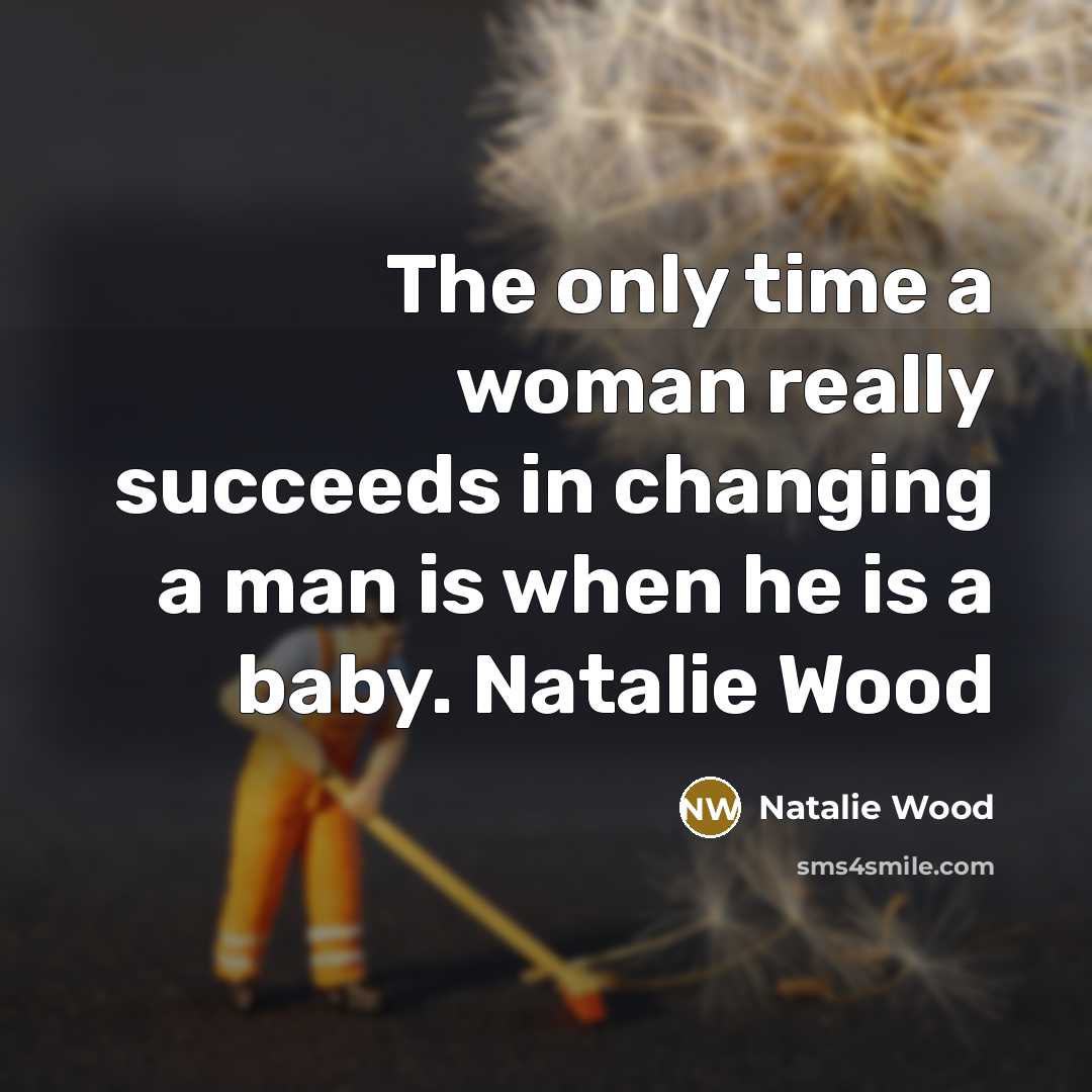 “The only time a woman really succeeds in changing a…” quote by Natalie Wood