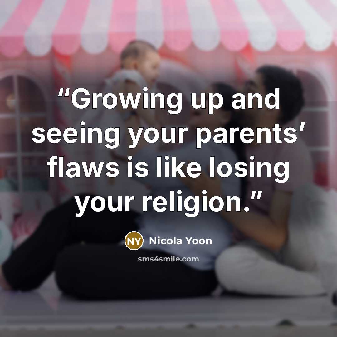 “Growing up and seeing your parents’ flaws is like losing your religion.” quote by Nicola Yoon