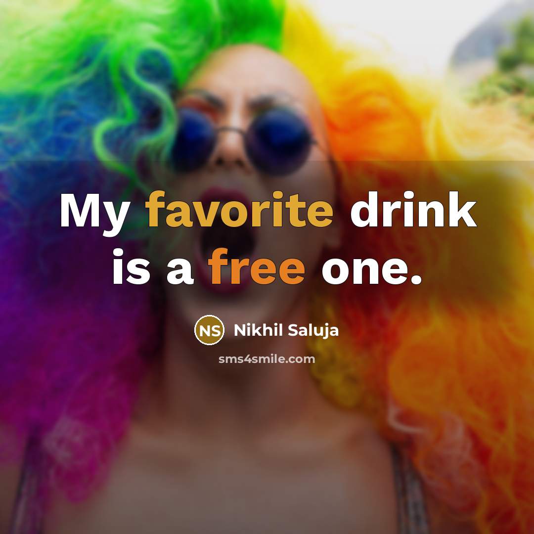 “My favorite drink is a free one.” quote by Nikhil Saluja